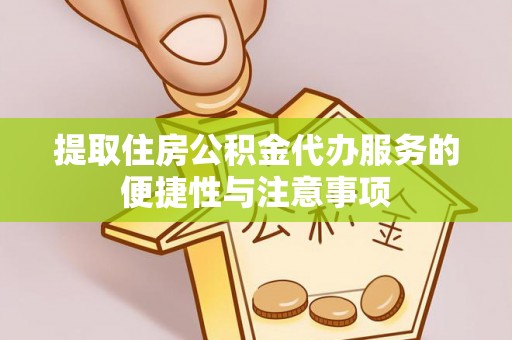 原州提取住房公积金代办服务的便捷性与注意事项