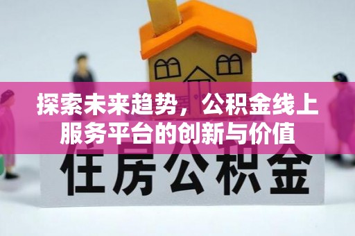 原州探索未来趋势，公积金线上服务平台的创新与价值