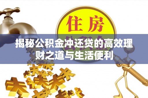 原州揭秘公积金冲还贷的高效理财之道与生活便利