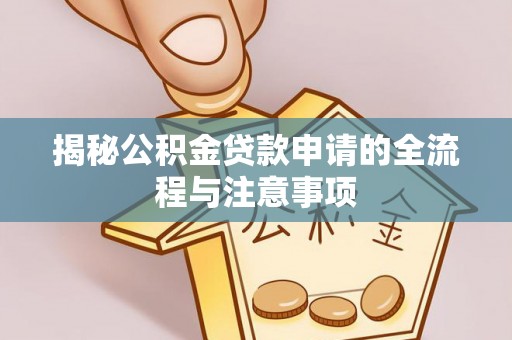 原州揭秘公积金贷款申请的全流程与注意事项