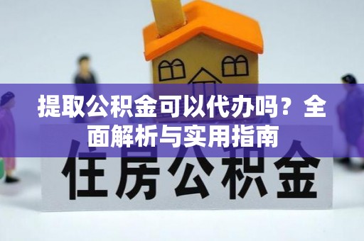原州提取公积金可以代办吗？全面解析与实用指南