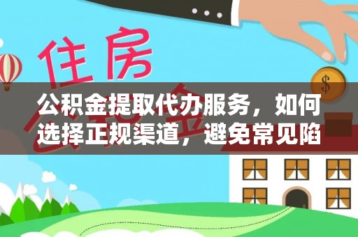 原州公积金提取代办服务，如何选择正规渠道，避免常见陷阱