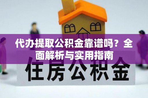 原州代办提取公积金靠谱吗？全面解析与实用指南