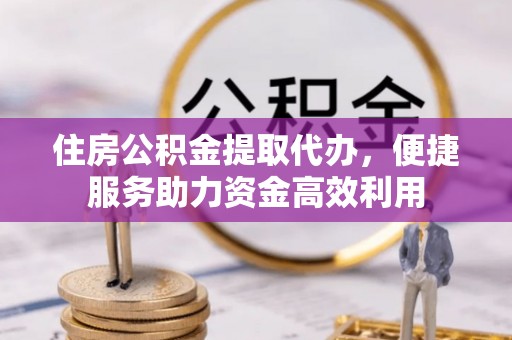 原州住房公积金提取代办，便捷服务助力资金高效利用