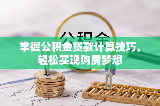 原州掌握公积金贷款计算技巧，轻松实现购房梦想