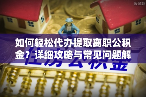 原州如何轻松代办提取离职公积金？详细攻略与常见问题解析