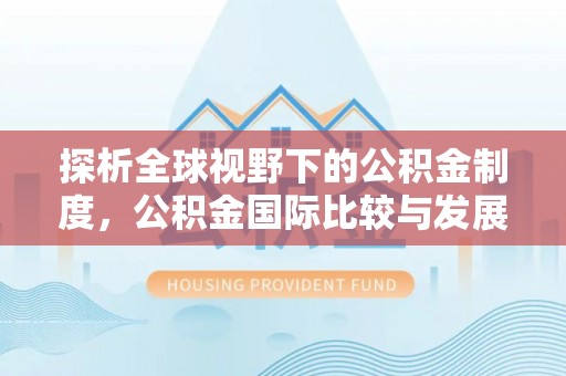原州探析全球视野下的公积金制度，公积金国际比较与发展趋势