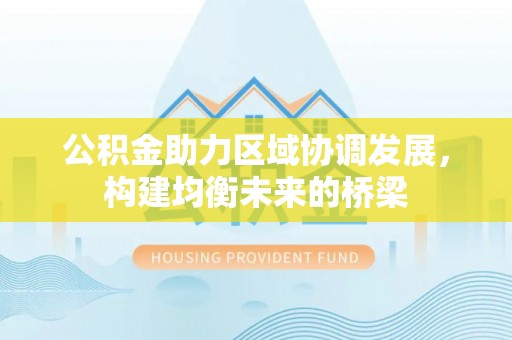 原州公积金助力区域协调发展，构建均衡未来的桥梁