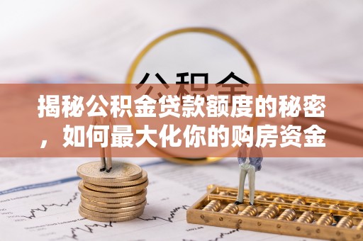 原州揭秘公积金贷款额度的秘密，如何最大化你的购房资金？