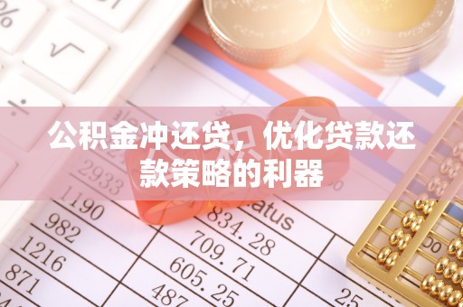 原州公积金冲还贷，优化贷款还款策略的利器
