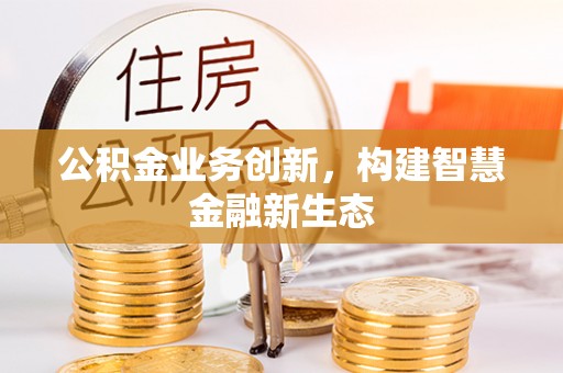 原州公积金业务创新，构建智慧金融新生态