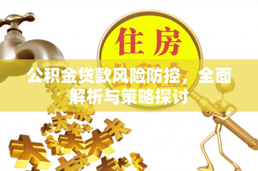 原州公积金贷款风险防控，全面解析与策略探讨