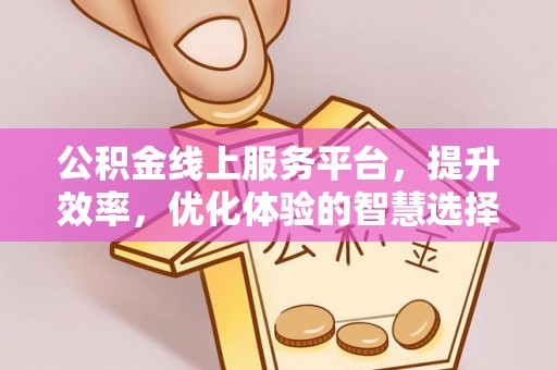 原州公积金线上服务平台，提升效率，优化体验的智慧选择