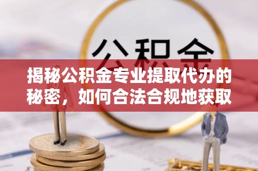 原州揭秘公积金专业提取代办的秘密，如何合法合规地获取你的住房基金？
