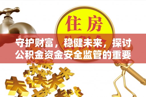 原州守护财富，稳健未来，探讨公积金资金安全监管的重要性与实践