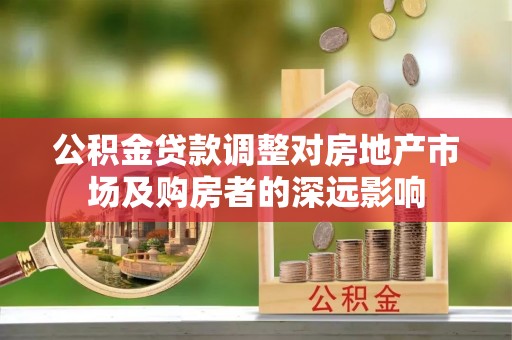 原州公积金贷款调整对房地产市场及购房者的深远影响